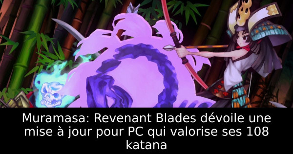 Muramasa: Revenant Blades dévoile une mise à jour pour PC qui valorise ses 108 katana