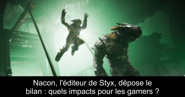 Nacon, l'éditeur de Styx, dépose le bilan : quels impacts pour les gamers ?
