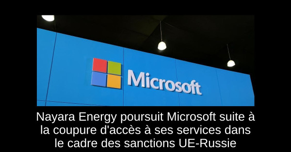 Nayara Energy poursuit Microsoft suite à la coupure d'accès à ses services dans le cadre des sanctions UE-Russie