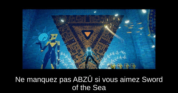 Ne manquez pas ABZÛ si vous aimez Sword of the Sea