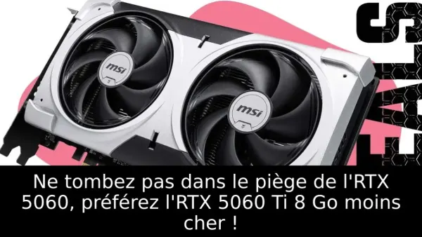 Ne tombez pas dans le piège de l'RTX 5060, préférez l'RTX 5060 Ti 8 Go moins cher !