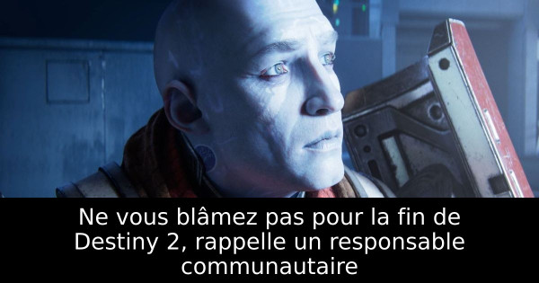 Ne vous blâmez pas pour la fin de Destiny 2, rappelle un responsable communautaire