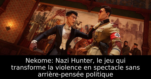 Nekome: Nazi Hunter, le jeu qui transforme la violence en spectacle sans arrière-pensée politique