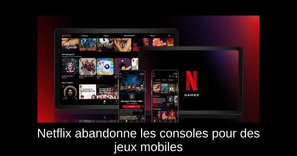 Netflix abandonne les consoles pour des jeux mobiles