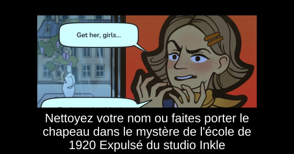 Nettoyez votre nom ou faites porter le chapeau dans le mystère de l'école de 1920 Expulsé du studio Inkle