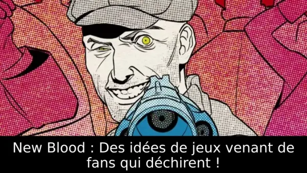 New Blood : Des idées de jeux venant de fans qui déchirent !
