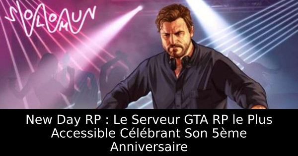 New Day RP : Le Serveur GTA RP le Plus Accessible Célébrant Son 5ème Anniversaire