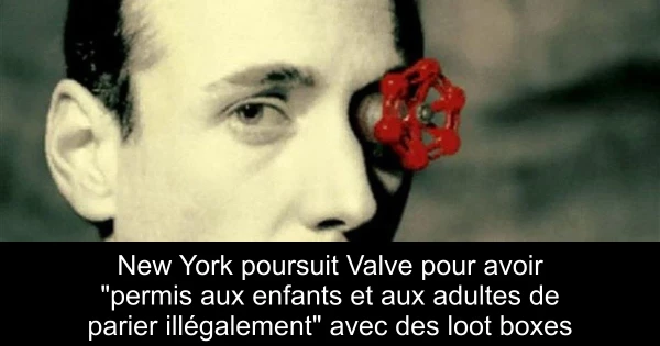 New York poursuit Valve pour avoir "permis aux enfants et aux adultes de parier illégalement" avec des loot boxes