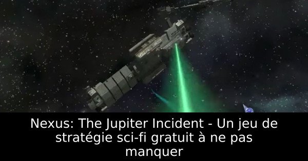 Nexus: The Jupiter Incident - Un jeu de stratégie sci-fi gratuit à ne pas manquer