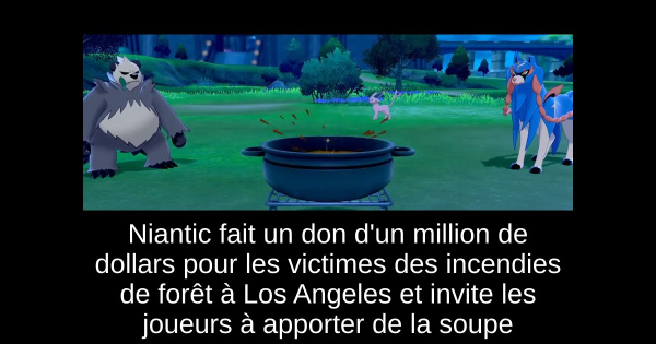 Niantic fait un don d'un million de dollars pour les victimes des incendies de forêt à Los Angeles et invite les joueurs à apporter de la soupe