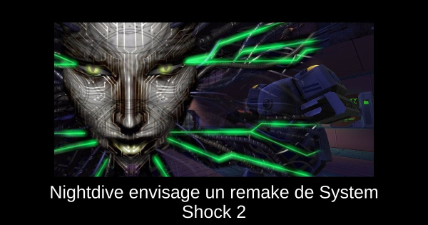Nightdive envisage un remake de System Shock 2