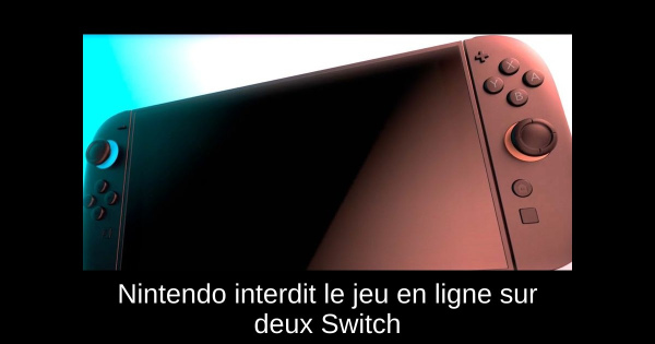 Nintendo interdit le jeu en ligne sur deux Switch