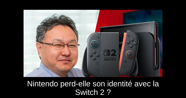 Nintendo perd-elle son identité avec la Switch 2 ?