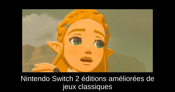 Nintendo Switch 2 éditions améliorées de jeux classiques