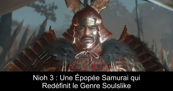 Nioh 3 : Une Épopée Samurai qui Redéfinit le Genre Soulslike