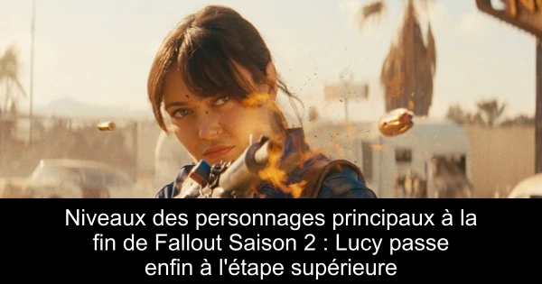 Niveaux des personnages principaux à la fin de Fallout Saison 2 : Lucy passe enfin à l'étape supérieure