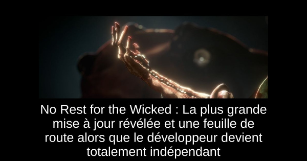 No Rest for the Wicked : La plus grande mise à jour révélée et une feuille de route alors que le développeur devient totalement indépendant