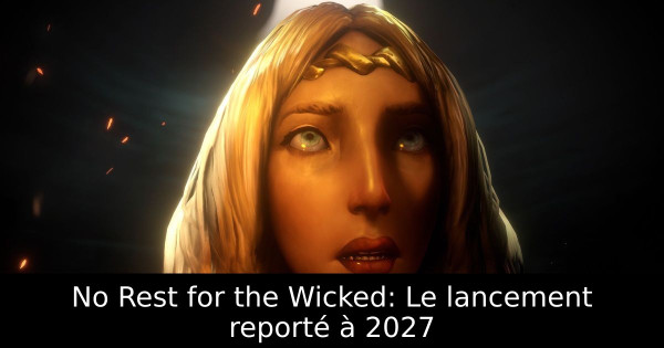 No Rest for the Wicked: Le lancement reporté à 2027