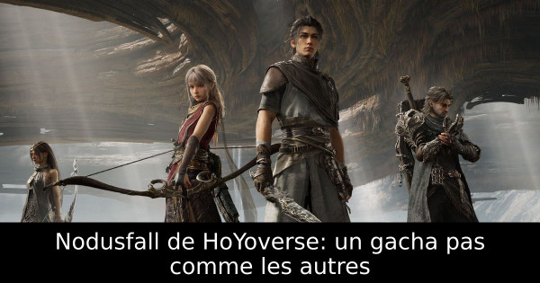 Nodusfall de HoYoverse: un gacha pas comme les autres