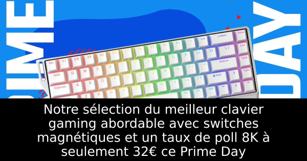 Notre sélection du meilleur clavier gaming abordable avec switches magnétiques et un taux de poll 8K à seulement 32€ ce Prime Day