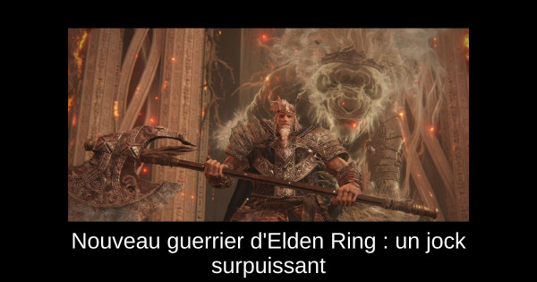 Nouveau guerrier d'Elden Ring : un jock surpuissant