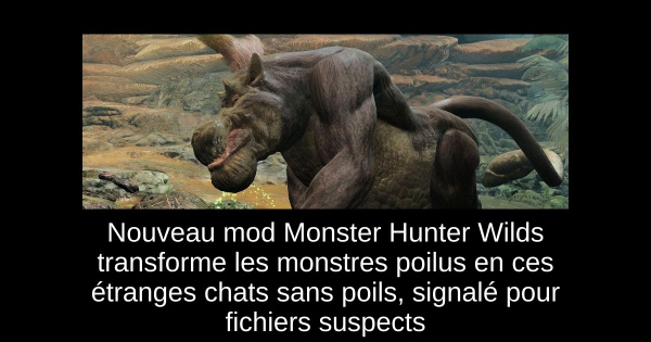 Nouveau mod Monster Hunter Wilds transforme les monstres poilus en ces étranges chats sans poils, signalé pour fichiers suspects