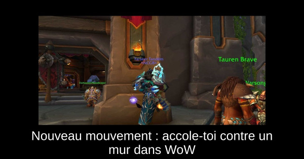 Nouveau mouvement : accole-toi contre un mur dans WoW