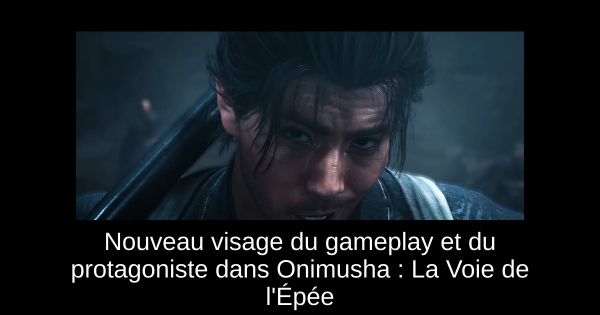 Nouveau visage du gameplay et du protagoniste dans Onimusha : La Voie de l'Épée