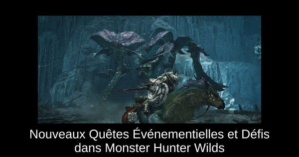 Nouveaux Quêtes Événementielles et Défis dans Monster Hunter Wilds