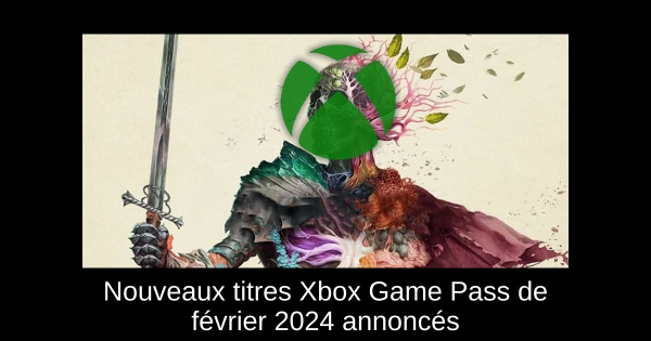 Nouveaux titres Xbox Game Pass de février 2024 annoncés
