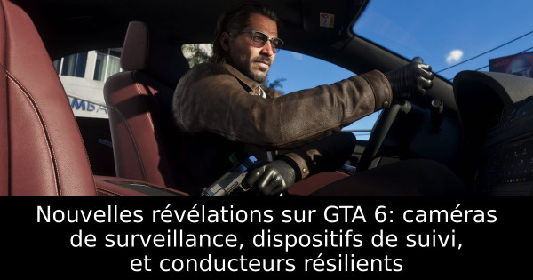 Nouvelles révélations sur GTA 6: caméras de surveillance, dispositifs de suivi, et conducteurs résilients