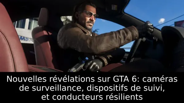 Nouvelles révélations sur GTA 6: caméras de surveillance, dispositifs de suivi, et conducteurs résilients