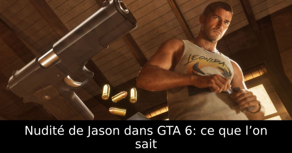 Nudité de Jason dans GTA 6: ce que l’on sait