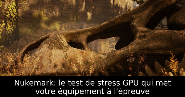 Nukemark: le test de stress GPU qui met votre équipement à l'épreuve