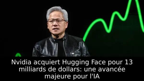 Nvidia acquiert Hugging Face pour 13 milliards de dollars: une avancée majeure pour l'IA