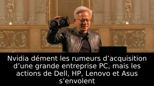 Nvidia dément les rumeurs d’acquisition d’une grande entreprise PC, mais les actions de Dell, HP, Lenovo et Asus s’envolent