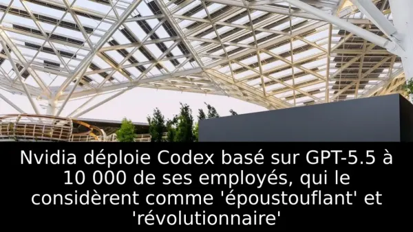 Nvidia déploie Codex basé sur GPT-5.5 à 10 000 de ses employés, qui le considèrent comme 'époustouflant' et 'révolutionnaire'