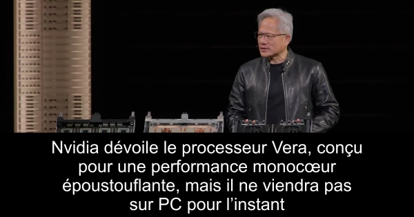 Nvidia dévoile le processeur Vera, conçu pour une performance monocœur époustouflante, mais il ne viendra pas sur PC pour l’instant