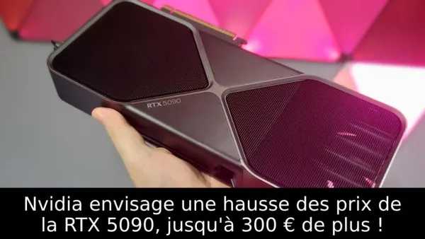 Nvidia envisage une hausse des prix de la RTX 5090, jusqu'à 300 € de plus !