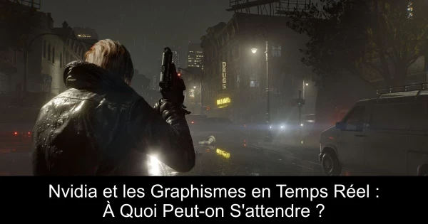 Nvidia et les Graphismes en Temps Réel : À Quoi Peut-on S'attendre ?