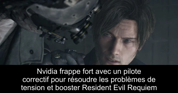 Nvidia frappe fort avec un pilote correctif pour résoudre les problèmes de tension et booster Resident Evil Requiem