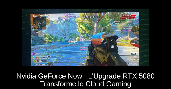 Nvidia GeForce Now : L'Upgrade RTX 5080 Transforme le Cloud Gaming