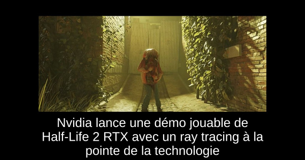 Nvidia lance une démo jouable de Half-Life 2 RTX avec un ray tracing à la pointe de la technologie