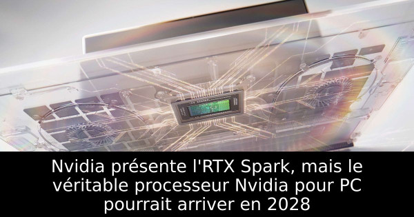 Nvidia présente l'RTX Spark, mais le véritable processeur Nvidia pour PC pourrait arriver en 2028