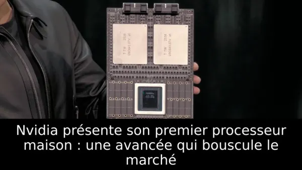 Nvidia présente son premier processeur maison : une avancée qui bouscule le marché