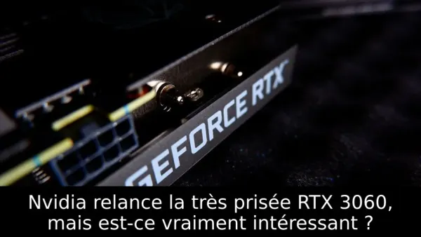 Nvidia relance la très prisée RTX 3060, mais est-ce vraiment intéressant ?