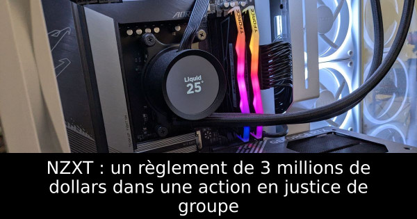 NZXT : un règlement de 3 millions de dollars dans une action en justice de groupe