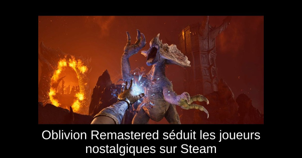 Oblivion Remastered séduit les joueurs nostalgiques sur Steam