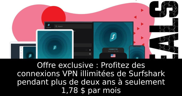 Offre exclusive : Profitez des connexions VPN illimitées de Surfshark pendant plus de deux ans à seulement 1,78 $ par mois