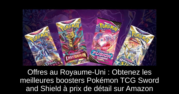 Offres au Royaume-Uni : Obtenez les meilleures boosters Pokémon TCG Sword and Shield à prix de détail sur Amazon